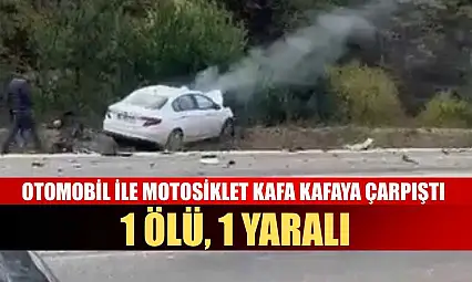 Otomobil ile motosiklet kafa kafaya çarpıştı: 1 ölü, 1 yaralı