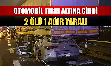 Otomobil tırın altına girdi: 2 ölü 1 ağır yaralı