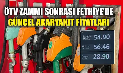 ÖTV Zammı Sonrası Fethiye'de Güncel Akaryakıt Fiyatları