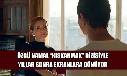 Özgü Namal 'Kıskanmak' Dizisiyle Yıllar Sonra Ekranlara Dönüyor