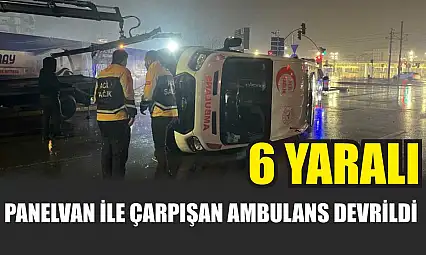 Panelvan ile çarpışan ambulans devrildi: 6 yaralı