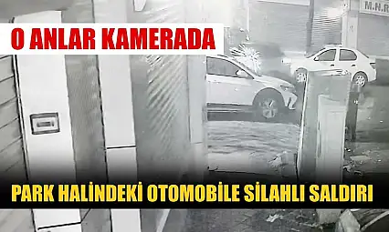Park halindeki otomobile silahlı saldırı: O anlar kamerada