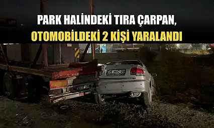 Park halindeki tıra çarpan otomobildeki 2 kişi yaralandı