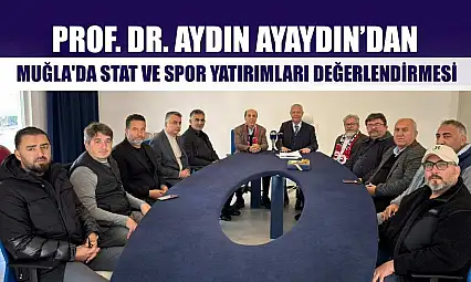Prof. Dr. Aydın Ayaydın'dan, Muğla'da stat ve spor yatırımları değerlendirmesi