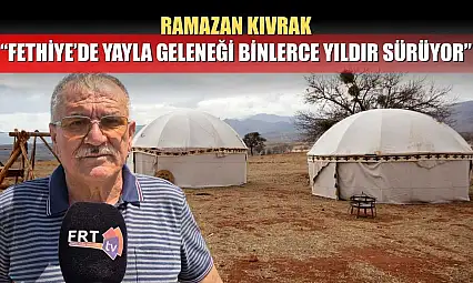 Ramazan Kıvrak: 'Fethiye'de Yayla Geleneği Binlerce Yıldır Sürüyor'