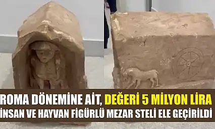 Roma dönemine ait, değeri 5 milyon lira: İnsan ve hayvan figürlü mezar steli ele geçirildi