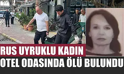 Rus uyruklu kadın otel odasında ölü bulundu