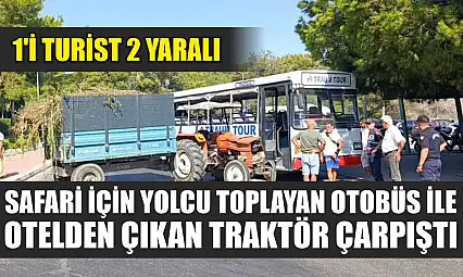 Safari için yolcu toplayan otobüs ile otelden çıkan traktör çarpıştı: 1'i turist 2 yaralı