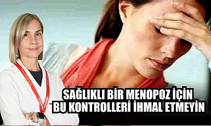 Sağlıklı bir menopoz için bu kontrolleri ihmal etmeyin