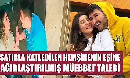 Satırla katledilen hemşirenin eşine ağırlaştırılmış müebbet talebi