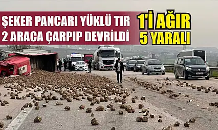 Şeker pancarı yüklü tır 2 araca çarpıp devrildi: 1'i ağır 5 yaralı