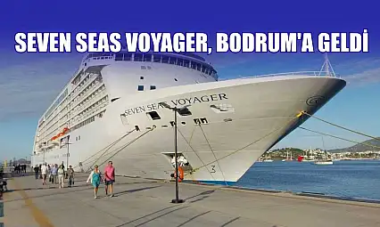 Seven Seas Voyager, Bodrum'a geldi