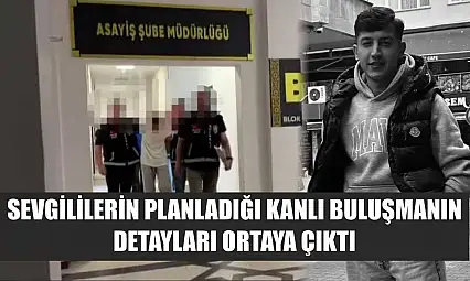 Sevgililerin planladığı kanlı buluşmanın detayları ortaya çıktı