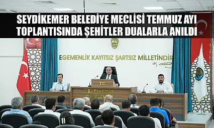 Seydikemer Belediye Meclisi Temmuz Ayı Toplantısında Şehitler Dualarla Anıldı