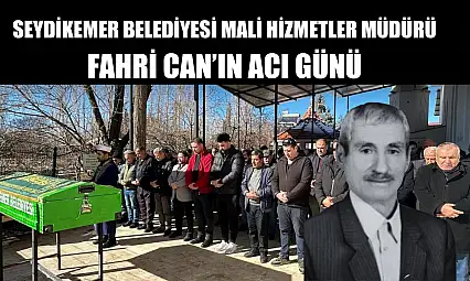 Seydikemer Belediyesi Mali Hizmetler Müdürü Fahri Can'ın Acı Günü