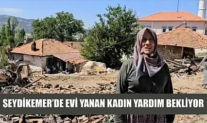 Seydikemer'de Evi Yanan Kadın Yardım Bekliyor