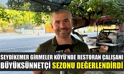 Seydikemer Girmeler Köyü'nde Restoran Çalışanı Büyüksünnetçi Sezonu Değerlendirdi