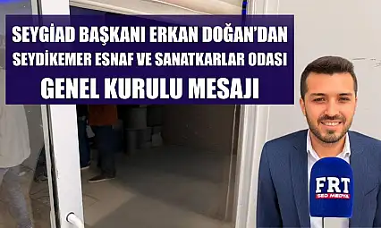 SEYGİAD Başkanı Erkan Doğan'dan Seydikemer Esnaf ve Sanatkarlar Odası Genel Kurulu Mesajı