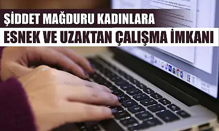 Şiddet mağduru kadınlara esnek ve uzaktan çalışma imkanı