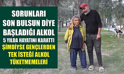 Sorunları son bulsun diye başladığı alkol 5 yılda hayatını karattı, şimdiyse gençlerden tek isteği alkol tüketmemeleri