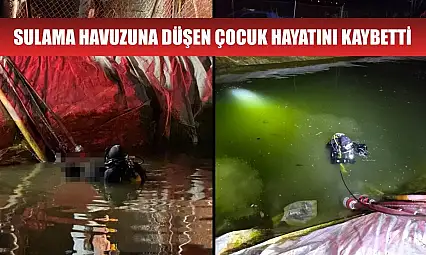 Sulama havuzuna düşen çocuk hayatını kaybetti