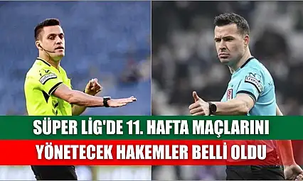 Süper Lig'de 11. hafta maçlarını yönetecek hakemler belli oldu