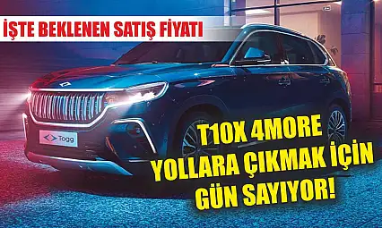 T10X 4More yollara çıkmak için gün sayıyor! İşte beklenen satış fiyatı