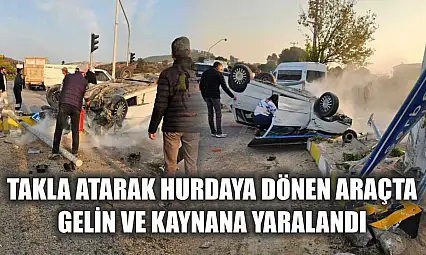 Takla atarak hurdaya dönen araçta gelin ve kaynana yaralandı