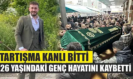Tartışma kanlı bitti: 26 yaşındaki genç hayatını kaybetti