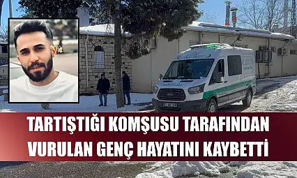 Tartıştığı komşusu tarafından vurulan genç hayatını kaybetti