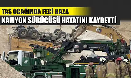 Taş Ocağında Feci Kaza: Kamyon Sürücüsü Hayatını Kaybetti
