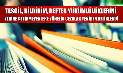 Tescil, bildirim, defter yükümlülüklerini yerine getirmeyenlere yönelik cezalar yeniden belirlendi