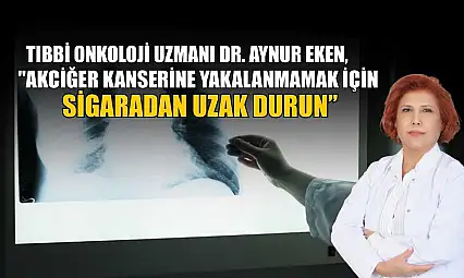 Tıbbi Onkoloji Uzmanı Dr. Aynur Eken: 'Akciğer kanseri erken belirti vermeden ilerleyebiliyor'