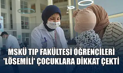 Tıp Fakültesi öğrencileri 'lösemili' çocuklara dikkat çekti