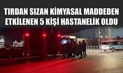 Tırdan sızan kimyasal maddeden etkilenen 5 kişi hastanelik oldu