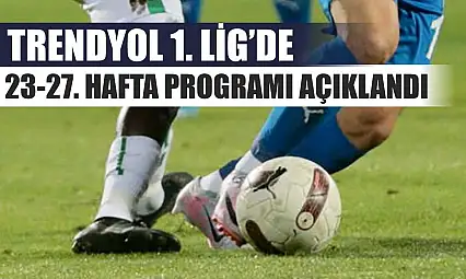 Trendyol 1. Lig'de 23-27. hafta programı açıklandı