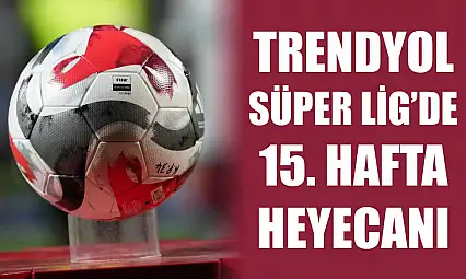 Trendyol Süper Lig'de 15. hafta heyecanı