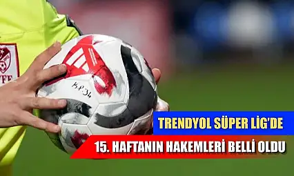 Trendyol Süper Lig'de 15. haftanın hakemleri belli oldu