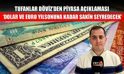 Tufanlar Döviz'den piyasa açıklaması: 'Dolar ve euro yılsonuna kadar sakin seyredecek'