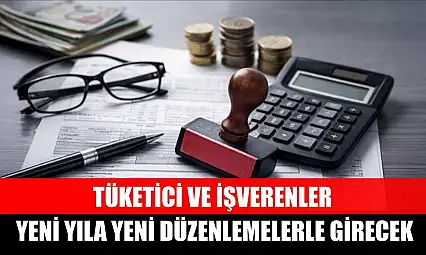 Tüketici ve işverenler yeni yıla yeni düzenlemelerle girecek
