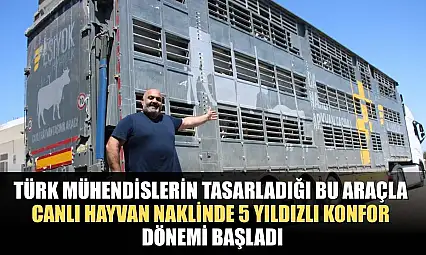 Türk mühendislerin tasarladığı bu araçla, canlı hayvan naklinde 5 yıldızlı konfor dönemi başladı