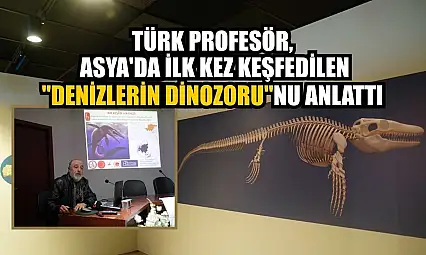 Türk profesör, Asya'da ilk kez keşfedilen 'Denizlerin Dinozoru' nu anlattı
