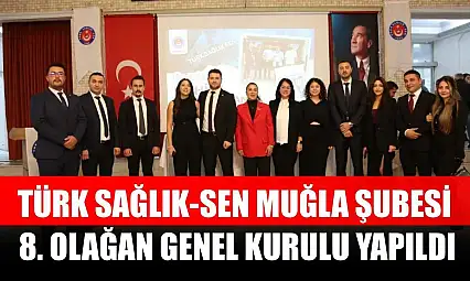 Türk Sağlık-Sen Muğla Şubesi 8. Olağan Genel Kurulu yapıldı
