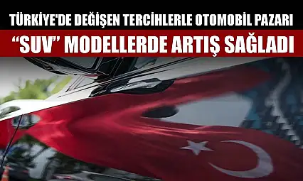Türkiye'de değişen tercihlerle otomobil pazarı 'SUV' modellerde artış sağladı