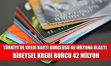 Türkiye'de Kredi Kartı Borçlusu 40 Milyona Ulaştı, Bireysel Kredi Borcu 42 Milyon