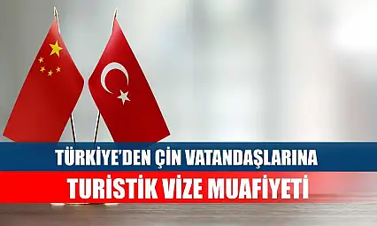 Türkiye'den Çin Vatandaşlarına Turistik Vize Muafiyeti