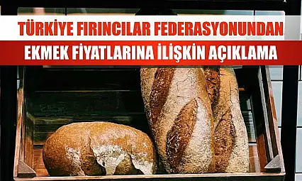 Türkiye Fırıncılar Federasyonundan ekmek fiyatlarına ilişkin açıklama
