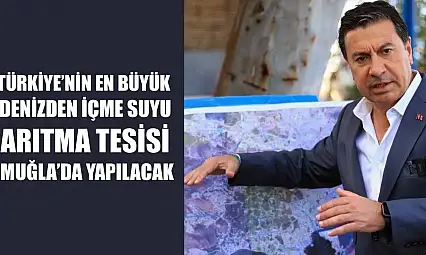 Türkiye'nin en büyük denizden içme suyu arıtma tesisi Muğla'da yapılacak