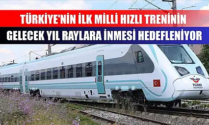 Türkiye'nin ilk milli hızlı treninin gelecek yıl raylara inmesi hedefleniyor