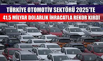 Türkiye otomotiv sektörü 2025'te 41,5 milyar dolarlık ihracatla rekor kırdı